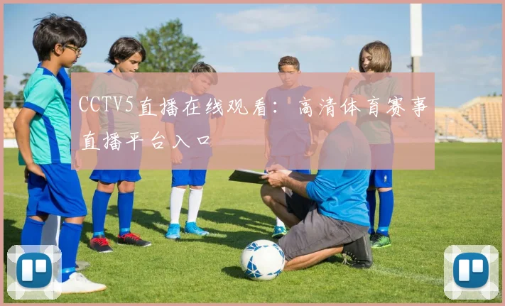 CCTV5直播在线观看:高清体育赛事直播平台入口
