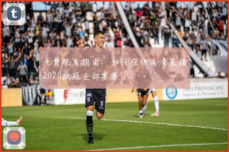 免费观看指南：如何在线高清直播2020欧冠全部赛事