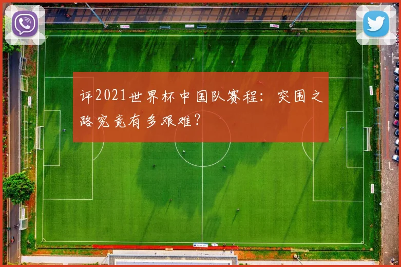评2021世界杯中国队赛程:突围之路究竟有多艰难?