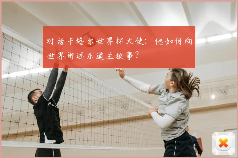 对话卡塔尔世界杯大使：他如何向世界讲述东道主故事？